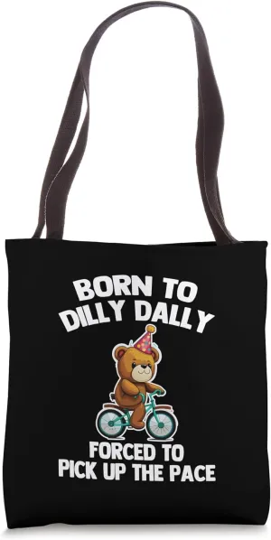 Born To Dilly Dally (Forced To Pick Up The Pace) -Cute Funny Tote Bag